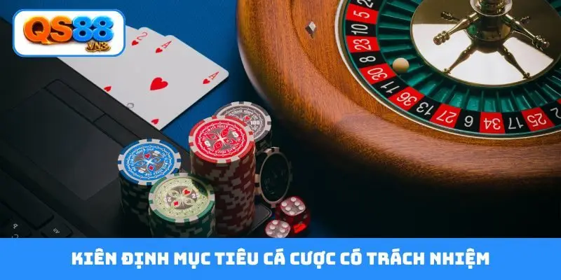 Kiên định mục tiêu cá cược có trách nhiệm
